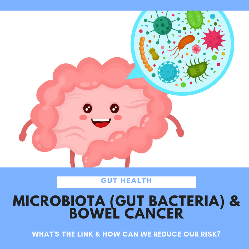 Microbiota (Gut Bacteria) and Bowel Cancer: what’s the link and how can we reduce our risk?